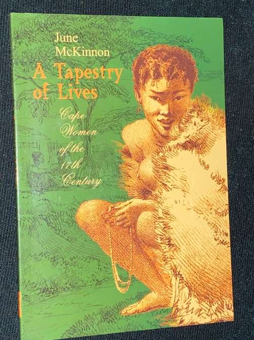 A TAPESTRY OF LIVES CAPE WOMEN IN THE 17TH CENTURY BY JUNE MCKINNON