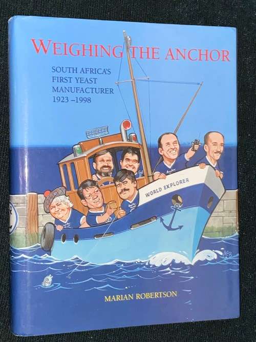 WEIGHING THE ANCHOR SOUTH AFRICA`S FIRST YEAST MANUFACTURER 1923 - 1998 BY MARIAN ROBERTSON