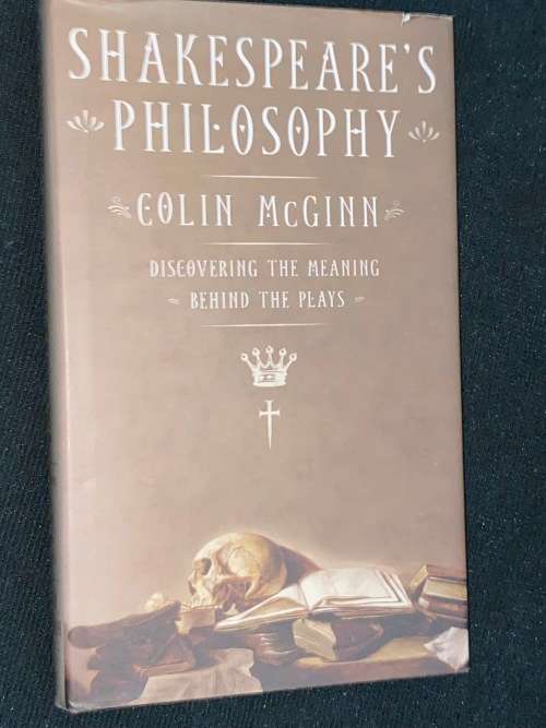 SHAKESPEARE`S PHILOSOPHY DISCOVERING THE MEANING BEHIND PLAYS BY COLIN MCGINN