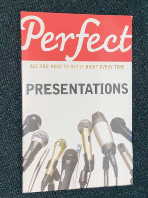 PERFECT PRESENTATIONS ALL YOU NEED TO GET IT RIGHT EVERY TIME