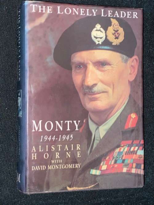 THE LONELY LEADER BY MONTY 1944 - 1945 ALISTAIR HORNE WITH DAVID MONTGOMERY
