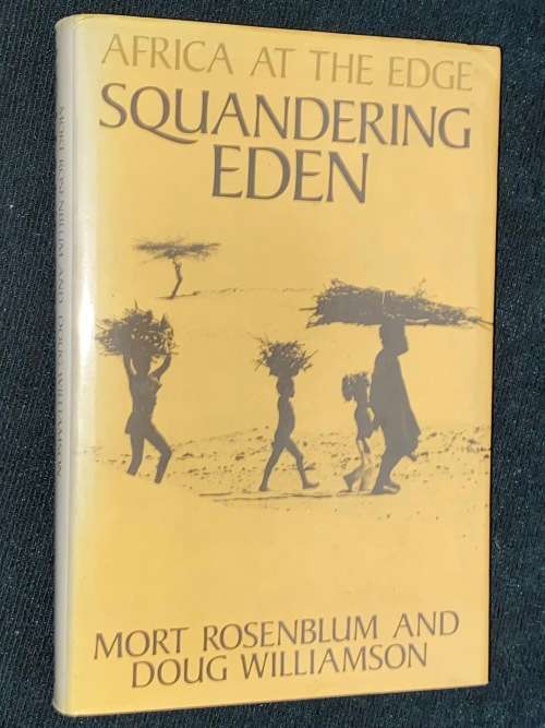 SQUANDERING EDEN AFRICA AT THE EDGE BY MORT ROOSENBLUM AND DOUG WILLIAMSON