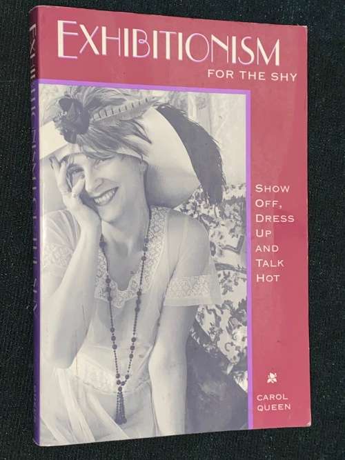 EXHIBITIONISM FOR THE SHY  SHOW OFF, DRESS UP AND TALK HOT BY CAROL QUEEN