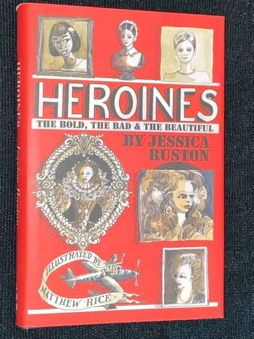 HEROINES THE BOLD, THE BAD & THE BEAUTIFUL BY JESSICA RUSTON