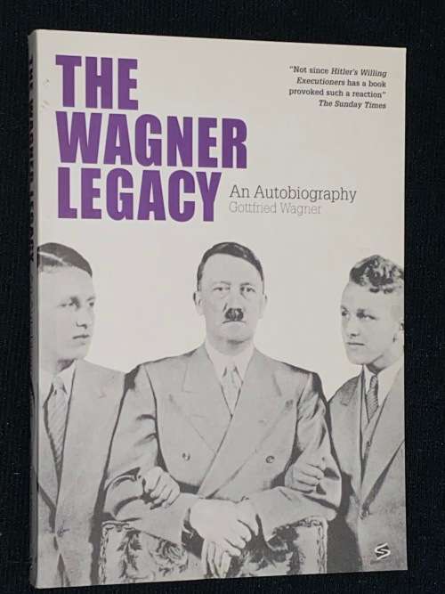 THE WAGNER LEGACY AN AUTOBIOGRAPHY OF GOTTFRIED WAGNER