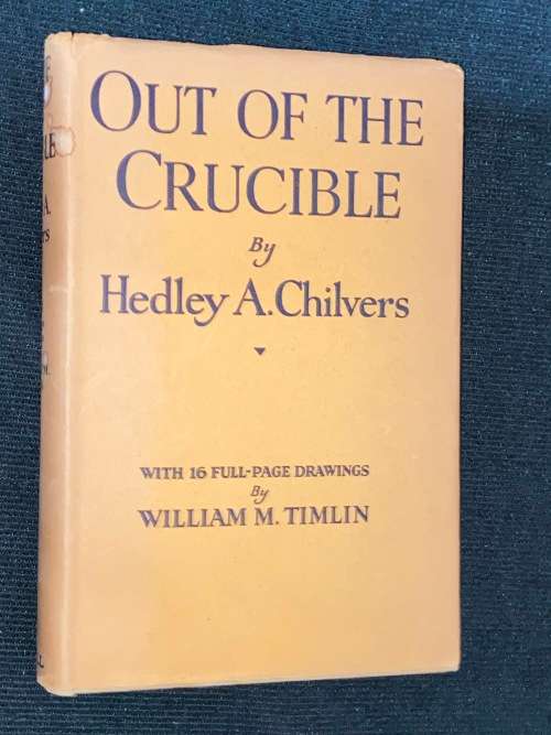 OUT OF THE CRUCIBLE BY HEDLEY A. CHILVER