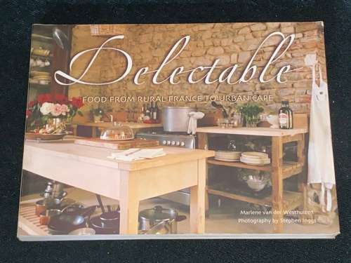 DELECTABLE FOOD FROM RURAL FRANCE TO URBAN CAPE BY MARLENE VAN DER WESTHUIZEN