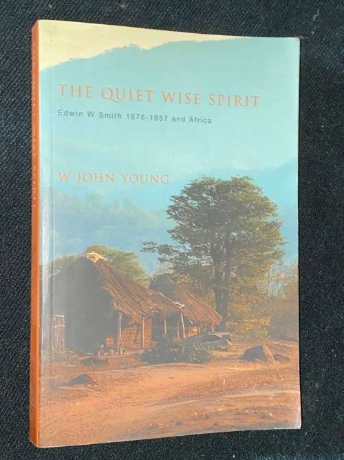 THE QUIET WISE SPIRIT BY EDWIN W. SMITH 1876 - 1957 AND AFRICA BY W JOHN YOUNG
