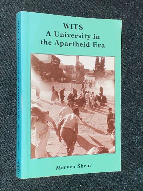 WITS A UNIVERSITY IN THE APARTHEID ERA BY MERVYN SHEAR