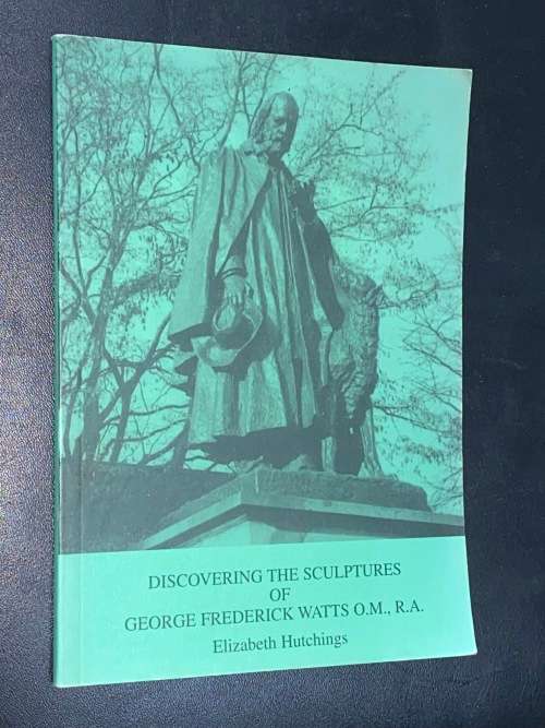 DISCOVERING THE SCULPTURES OF GEORGE FREDERICK WATTS BY ELIZABETH HUTCHINGS