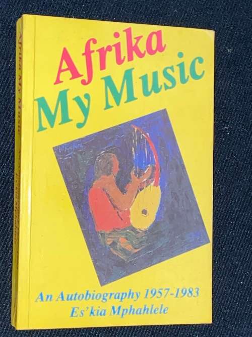 AFRIKA MY MUSIC AN AUTOBIOGRAPHY 1957-1983 ES`KIA MPHAHLELE