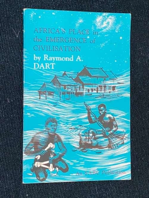 AFRICA`S PLACE IN THE EMERGENCE OF CIVILISATION BY RAYMOND A. DART