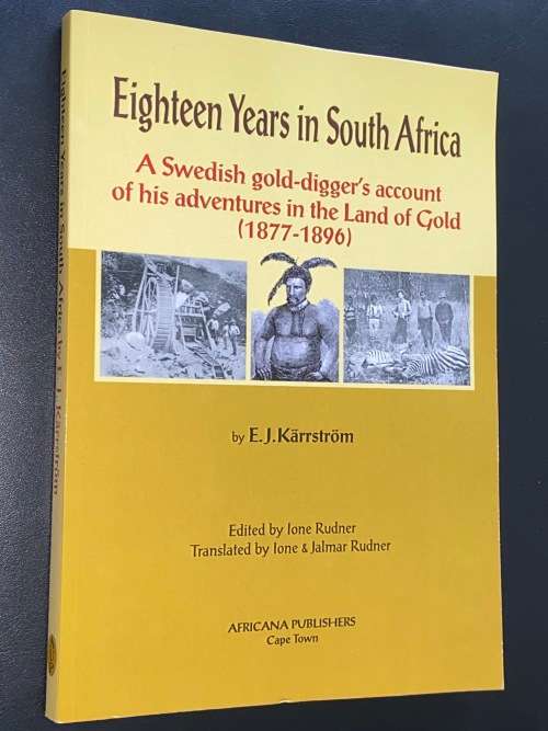 EIGHTEEN YEAR IN SOUTH AFRICA A SWEDISH GOLD-DIGGER`S ACCOUNT OF HIS ADVENTURES IN THE LAND OF GOLD