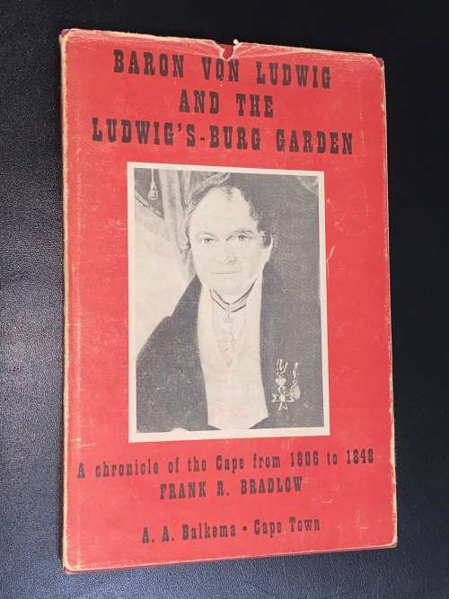 BARON VON LUDWIG AND THE LUDWIG`S - BURG GARDEN A CHRONICLE OF THE CAPE 1806 TO 1848 FRANK BARLOW