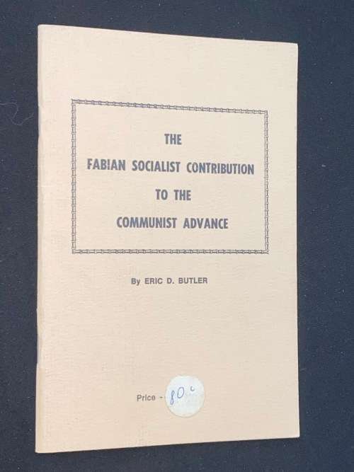 THE FABIAN SOCIALIST CONTRIBUTION TO THE COMMUNIST ADVANCE BY ERIC D. BUTLER