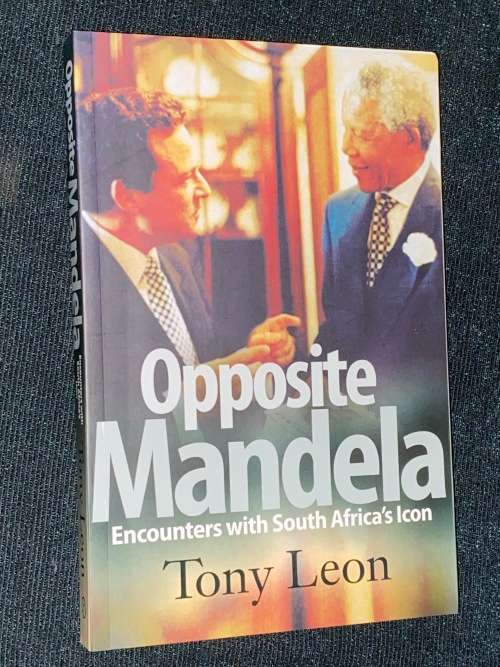 OPPOSITE MANDELA ENCOUNTERS WITH SOUTH AFRICA`S ICON BY TONY LEON SIGNED