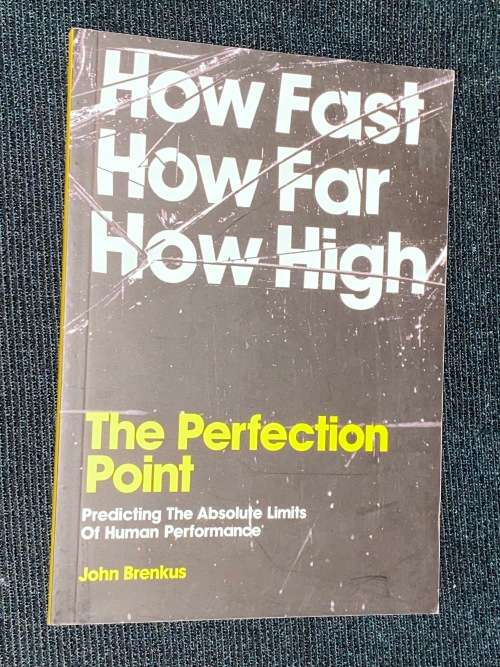 HOW FAST HOW FAR HOW HIGH THE PERFECTION POINT PREDICTING THE ABSOLUTE LIMITS OF HUMAN PERFORMANCE