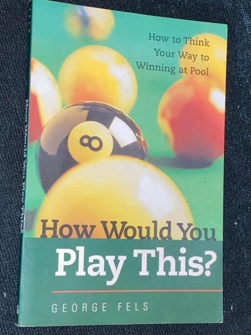 HOW WOULD YOU PLAY THIS HOW TO THINK YOUR WAY TO WINNING AT POOL BY GEORGE FELS