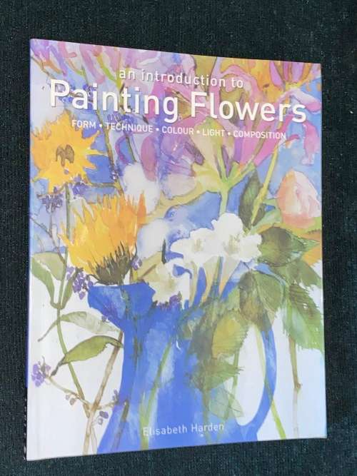 AN INTRODUCTION TO PAINTING FLOWERS FORM - TECHNIQUE - COLOUR - LIGHT  - COMPOSITION