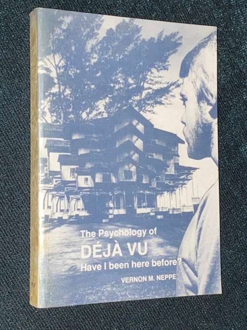 THE PSCHOLOGY OF DEJA VU HAVE I BEEN HERE BEFORE? BY VERNON M. NEPPE