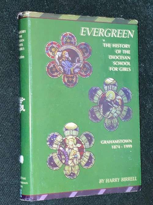 EVERGREEN THE HISTORY OF THE DIOCESAN SCHOOL FOR GIRLS GRAHAMSTOWN 1874-1999 BY HARRY BIRREL