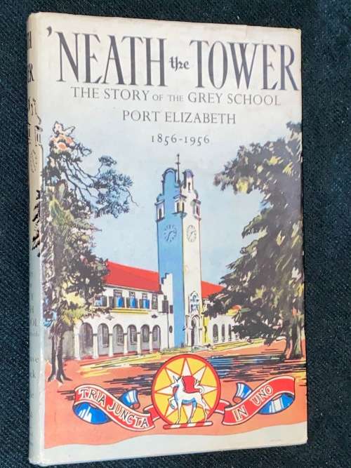 `NEATH THE TOWER THE STORY OF THE GREY SCHOOL PORT ELIZABETH 1856-1956