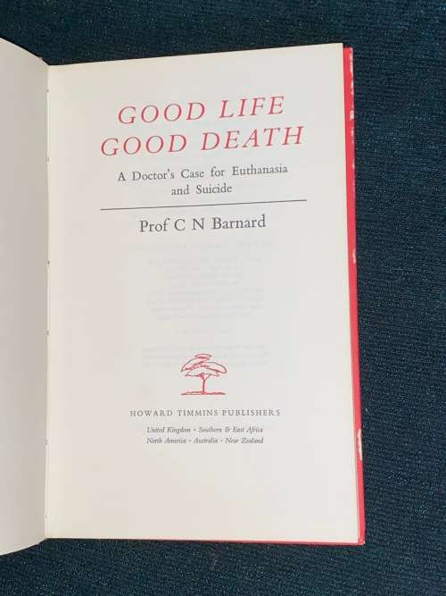 GOOD LIFE GOOD DEATH A DOCTOR`S CASE FOR EUTHANASIA AND SUICIDE BY PROF C.N. BARNARD