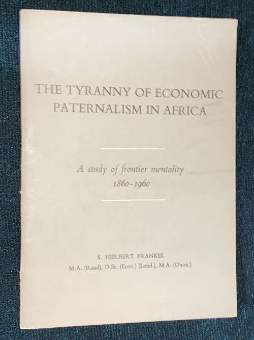 THE TYRANNY OF ECONOMIC PATERNALISM IN AFRICA A STUDY OF FRONTIER MENTALITY 1860-1960