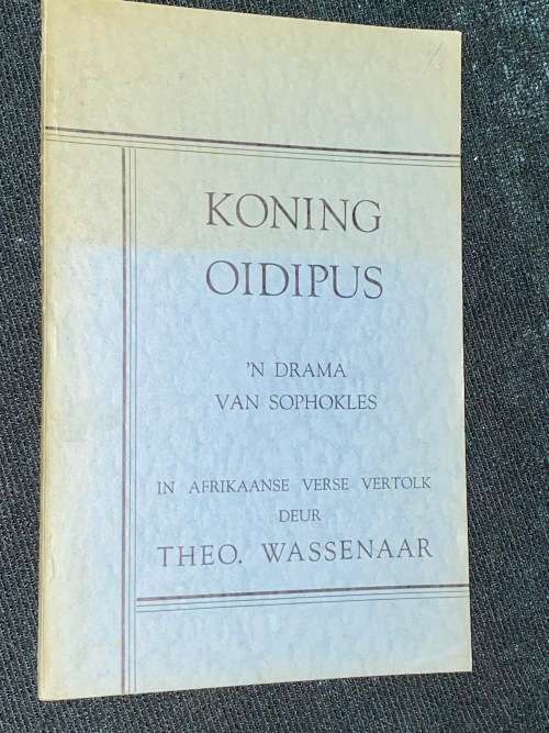 KONING OIDIPUS `N DRAMA VAN SOPHOKLES IN AFRIKAANSE VERTOLK DEUR THEO. WASSENAAR
