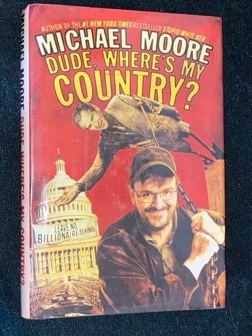 DUDE, WHERE`S MY COUNTRY? BY MICHAEL MOORE US 1ST EDITION 2003