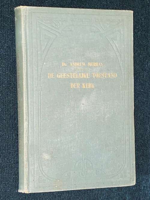 DE GEESTELIJKE TOESTAND DER KERK DOOR DR. ANDREW MURAY 1915