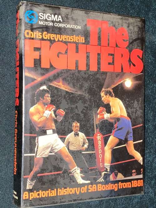 THE FIGHTERS A PICTORIAL HISTORY OF SOUTH AFRICAN BOXING FROM 1881 BY CHRIS GREYVENSTEIN