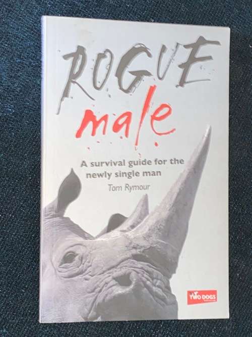 ROGUE MALE A SURVIVAL GUIDE FOR THE NEWLY SINGLE MAN BY TOM RYMOUR