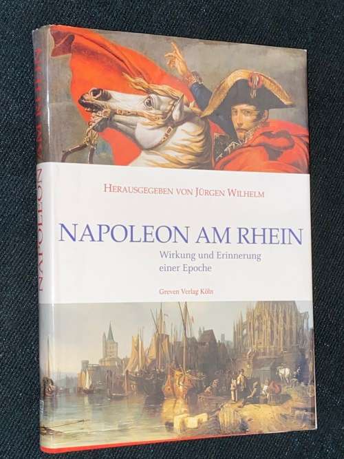 NAPOLEON AM RHEIN WIRKUNG UND ERINNERUNG EINER EPOCHE