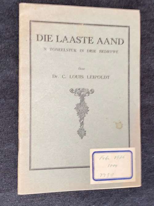 DIE LAASTE AAND N` TONEELSTUK IN DRIE BEDRYWE DEUR DR. C. LOUIS LEIPOLDT 1936
