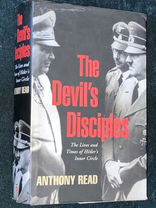 THE DEVIL`S DISCIPLES THE LIVES AND TIMES OF HITLER`S INNER CIRCLE BY ANTHONY READ