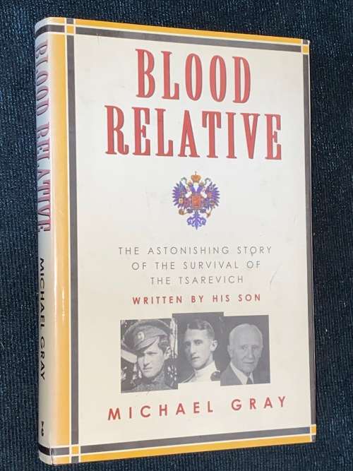 BLOOD RELATIVE THE ASTONISHING STORY OF THE SURVIVAL OF THE TSAREVICH BY HIS SON MICHAEL GRAY