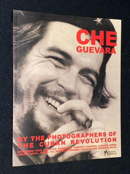 CHE GUEVARA BY THE PHOTOGRAPHERS OF THE CUBAN REVOLUTION