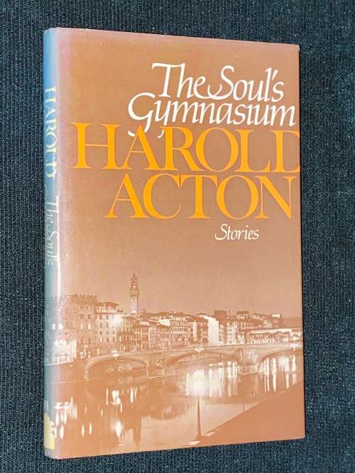 THE SOUL`S GYMNASIUM BY HAROLD ACTON STORIES SIGNED