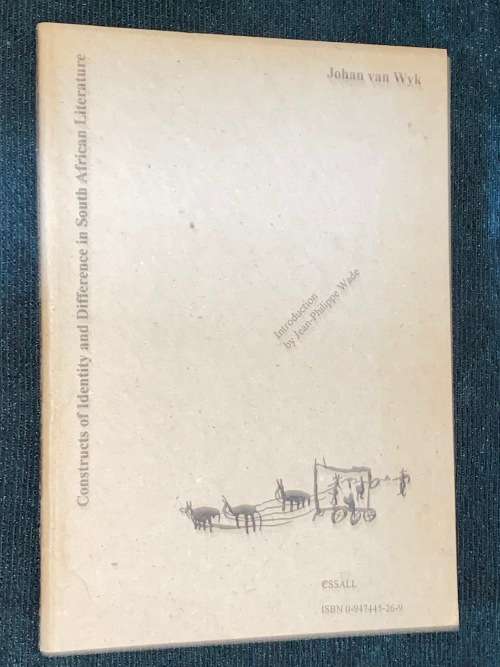CONSTRUCTS OF IDENTITY AND DIFFERENCE IN SOUTH AFRICAN LITERATURE BY JOHAN VAN WYK