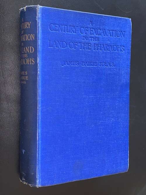 A CENTURY OF EXCAVATION IN THE LAND OF THE PHAROAHS BY JAMES BAIKIE