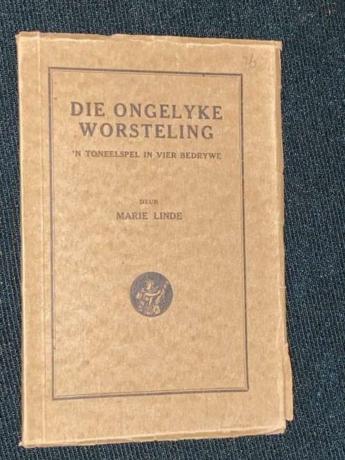DIE ONGELYKE WORSTELING N` TONEELSPEL IN VIER BEDRYWE DEUR MARIE LINDE