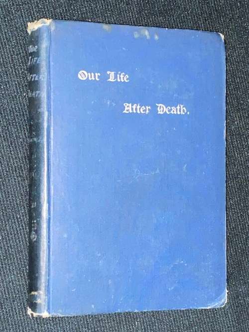 OUR LIFE AFTER DEATH BY THE REVEREND ARTHUR CHAMBERS 1894