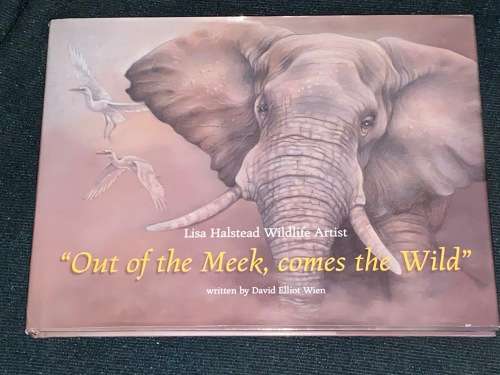 OUT OF THE MEEK, COMES THE WILD BY LISA HALSTEAD WILDLIFE ARTIST