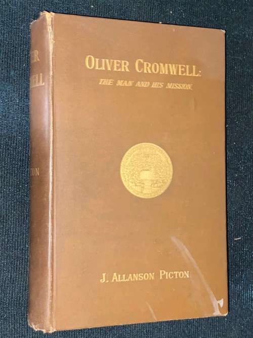 OLIVER CROMWELL THE MAN AND HIS MISSION BY J. ALLANSON PICTON 1892