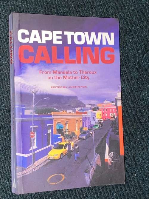CAPE TOWN CALLING FROM MANDELA TO THEROUX ON THE MOTHER CITY EDITED BY JUSTIN FOX