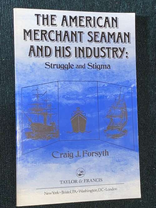 THE AMERICAN MERCHANT SEAMAN AND HIS INDUSTRY STRUGGLE AND STIGMA BY CRAIG J. FORSYTH
