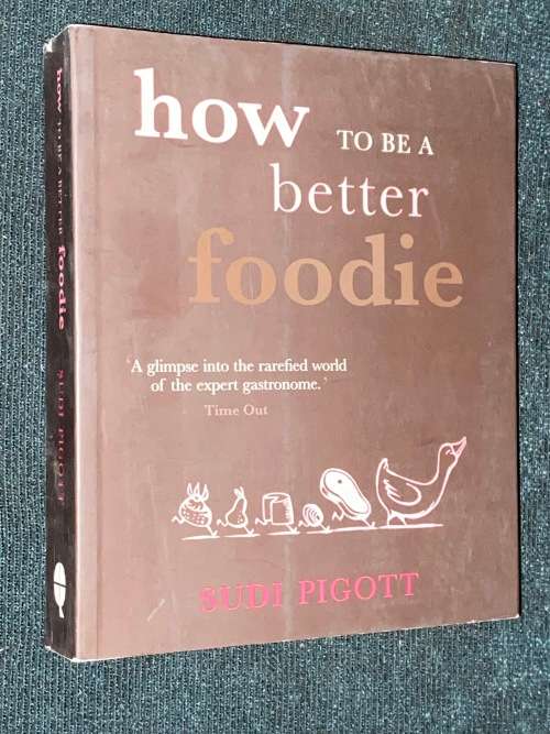 HOW TO BE A BETTER FOODIE BY SUDI PIGOTT