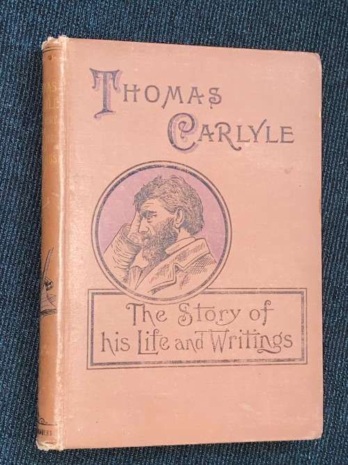 THOMAS CARLYLE THE STORY OF HIS LIFE AND WRITINGS 1896