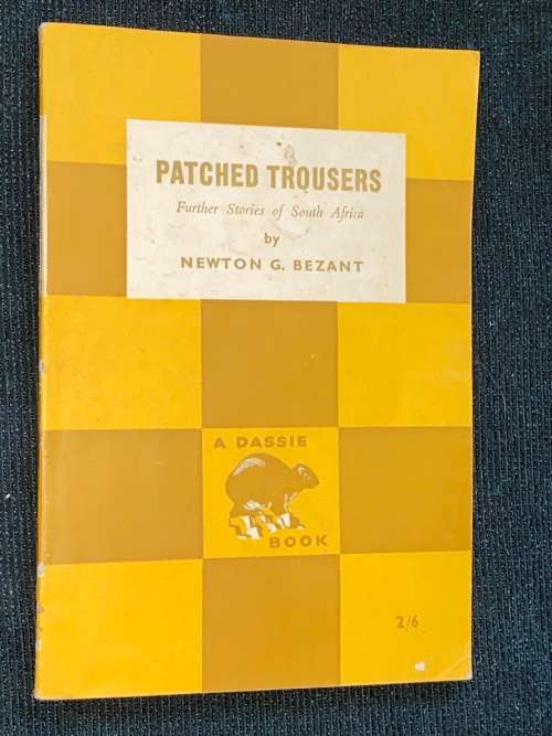 PATCHED TROUSERS FURTHER STORIES OF SOUTH AFRICA BY NEWTON G. BEZANT A DASSIE BOOK
